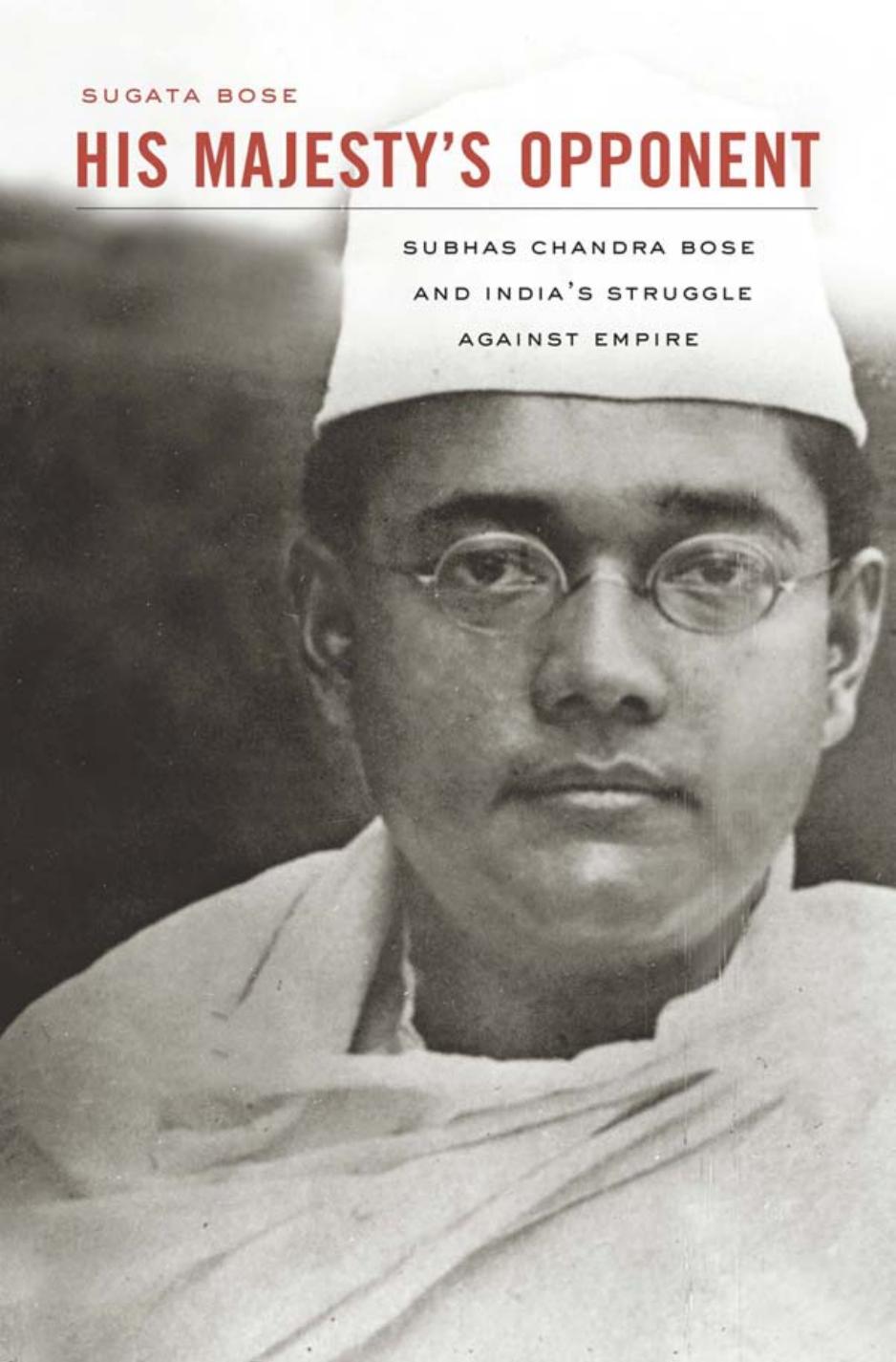 His majesty's opponent Subhas Chandra Bose and India's struggle against empire by Bose Subhas Chandra;Bose Sugata