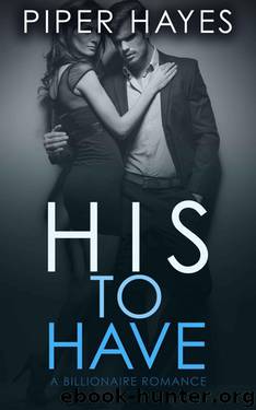 His to Have: A Billionaire Romance by Hayes Piper
