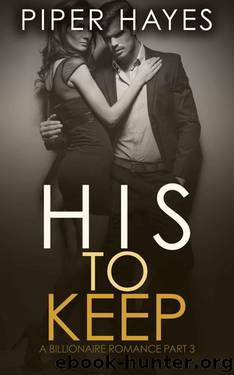 His to Keep: A Billionaire Romance (His to Have Book 3) by Hayes Piper