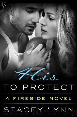 His to Protect: A Fireside Novel by Stacey Lynn