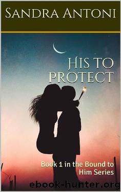 His to Protect: Book 1 in the Bound to Him Series by Sandra Antoni