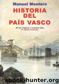 Historia del Pais Vasco. De los origenes a nuestros dias by Manuel Montero