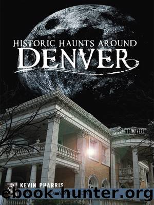 Historic Haunts Around Denver by Kevin Pharris
