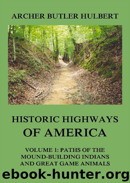 Historic Highways of America: Volume 1: Paths of the Mound-Building Indians and Great Game Animals by Archer Butler Hulbert