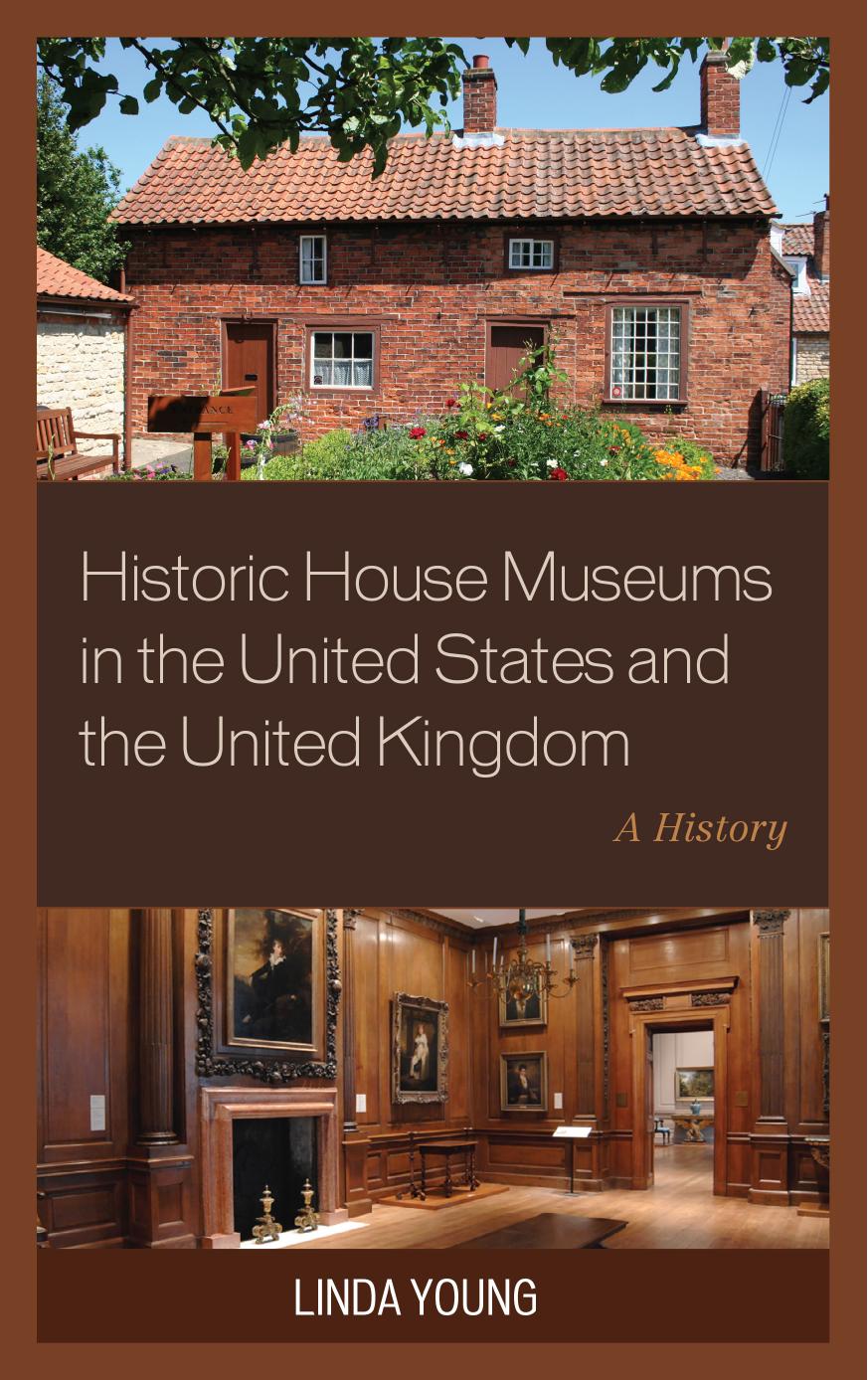 Historic House Museums in the United States and the United Kingdom: A History by Linda Young