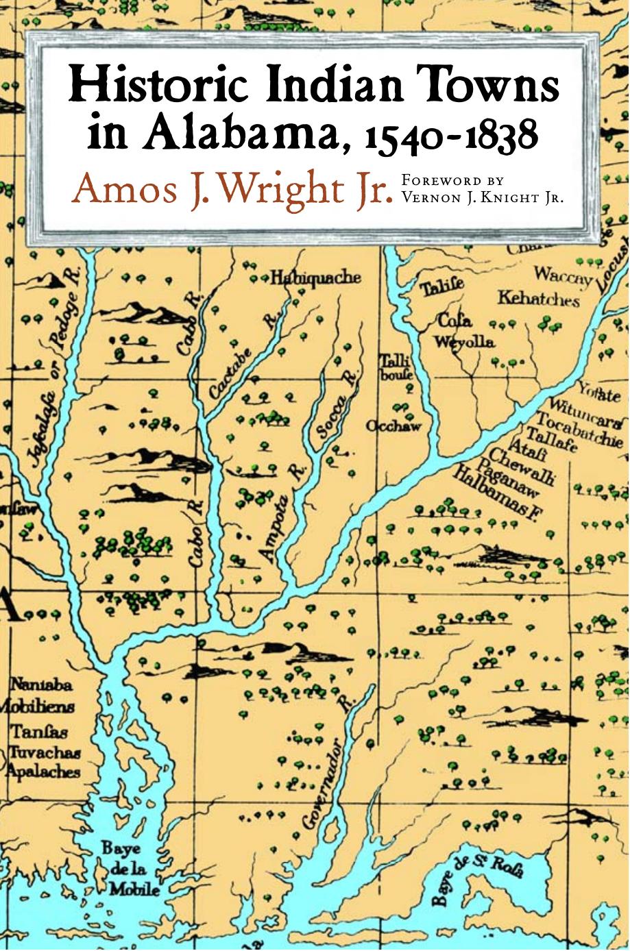 Historic Indian Towns in Alabama, 1540-1838 by Amos J. Wright Jr. Vernon James Knight Jr