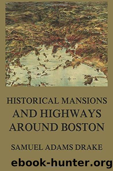Historic Mansions and Highways around Boston by Samuel Adams Drake