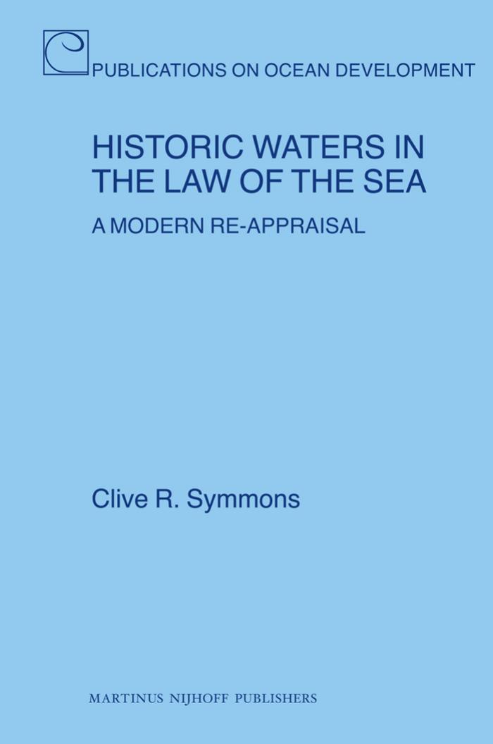 Historic Waters in the Law of the Sea: A Modern Re-Appraisal (Publications on Ocean Development) by Clive R. Symmons