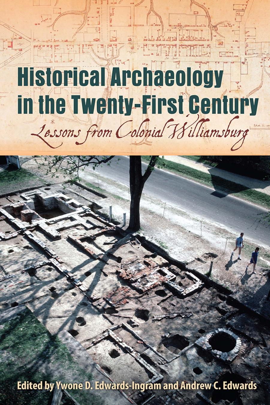 Historical Archaeology in the Twenty-First Century: Lessons from Colonial Williamsburg by Ywone D. Edwards-Ingram; Andrew C. Edwards