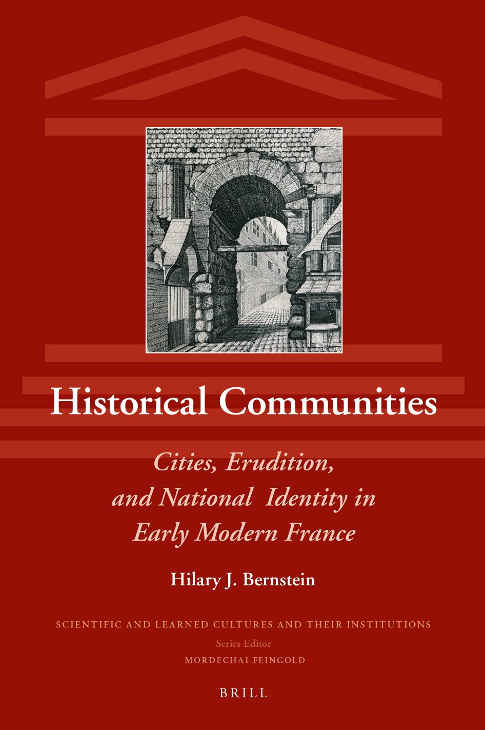 Historical Communities: Cities, Erudition, and National Identity in Early Modernâ¯France by ﻿﻿Hilary J﻿. ﻿Bernstein ﻿﻿