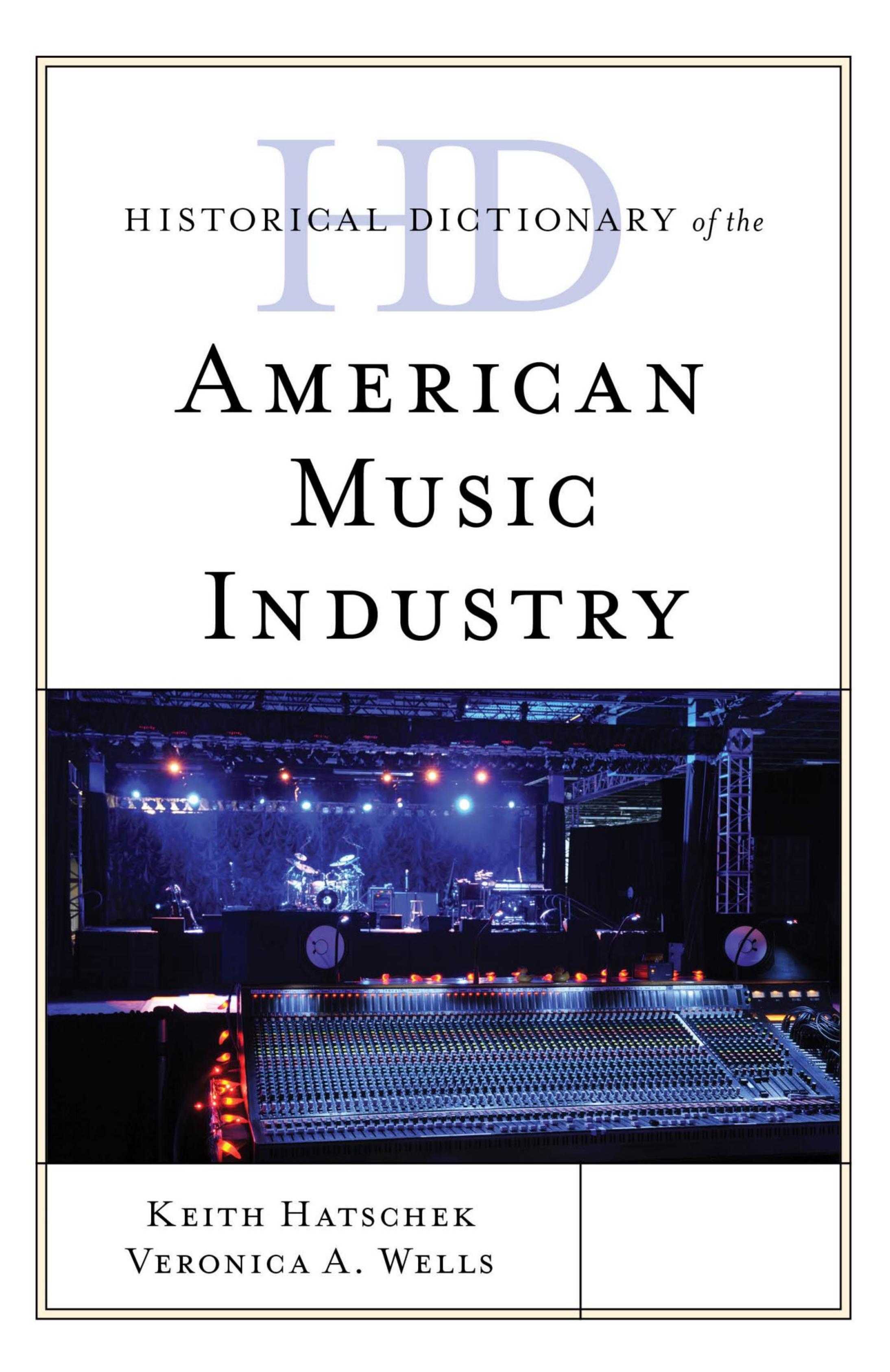 Historical Dictionary of the American Music Industry by Keith Hatschek; Veronica A Wells