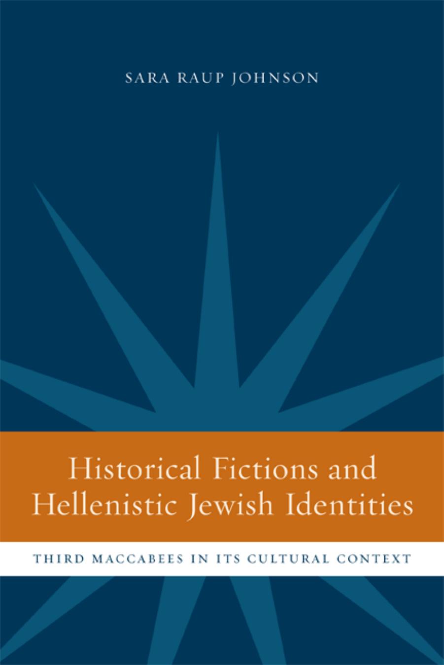 Historical Fictions and Hellenistic Jewish Identity: Third Maccabees in Its Cultural Context (Hellenistic Culture and Society) by Sara Raup Johnson