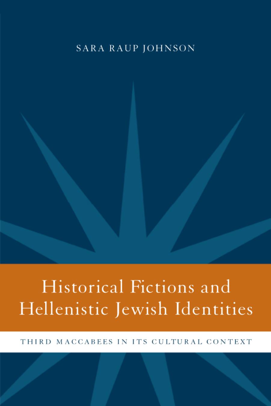 Historical Fictions and Hellenistic Jewish Identity: Third Maccabees in Its Cultural Context by Sara Raup Johnson
