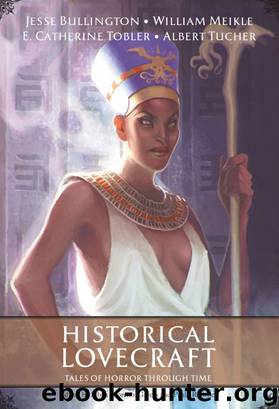 Historical Lovecraft: Tales of Horror Through Time by Silvia Moreno-Garcia