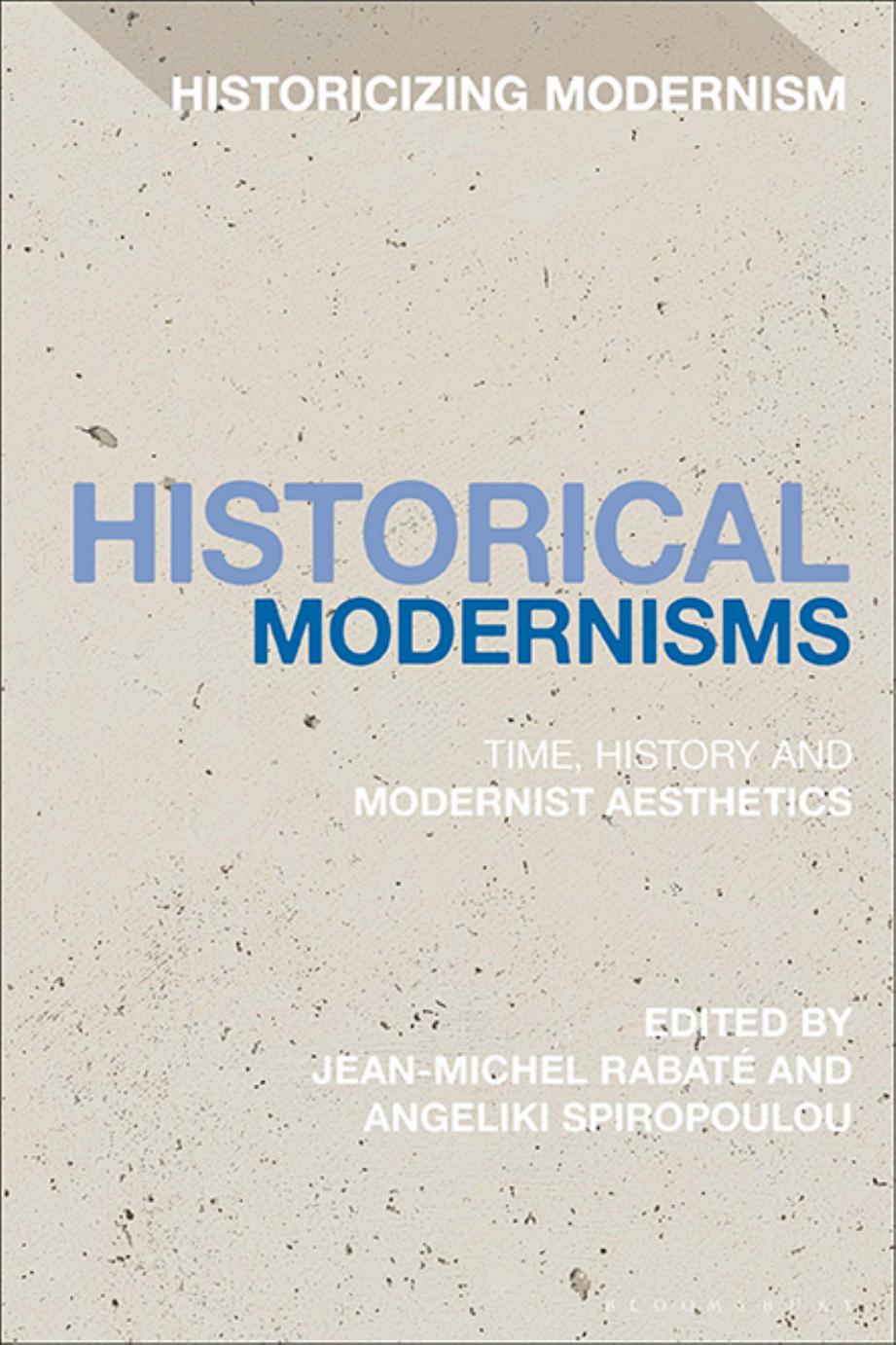 Historical Modernisms: Time, History and Modernist Aesthetics by Jean-Michel Rabaté Angeliki Spiropoulou