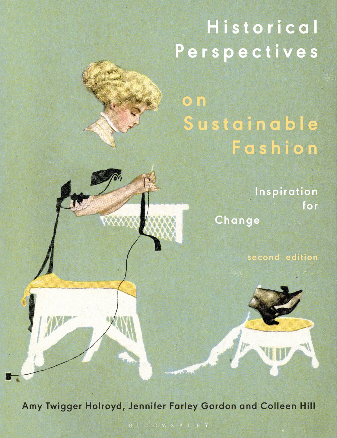 Historical Perspectives on Sustainable Fashion: Inspiration for Change by Amy Twigger Holroyd Jennifer Farley Gordon Colleen Hill