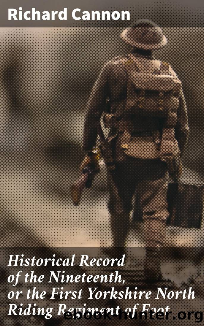 Historical Record of the Nineteenth, or the First Yorkshire North Riding Regiment of Foot by Richard Cannon
