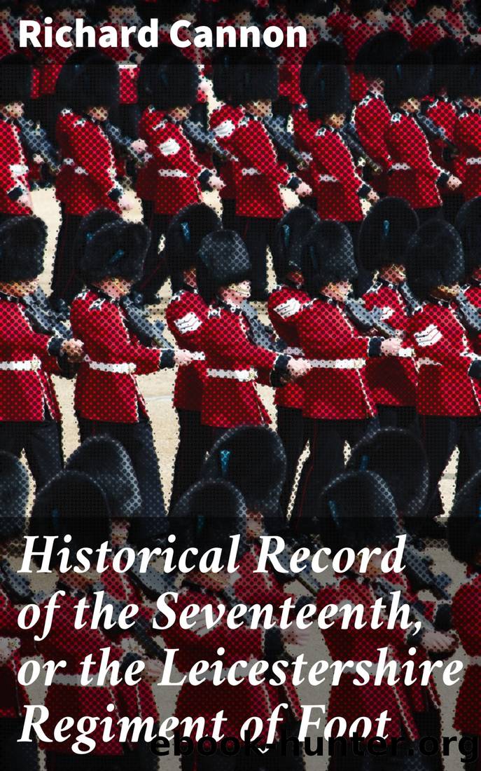 Historical Record of the Seventeenth, or the Leicestershire Regiment of Foot by Richard Cannon