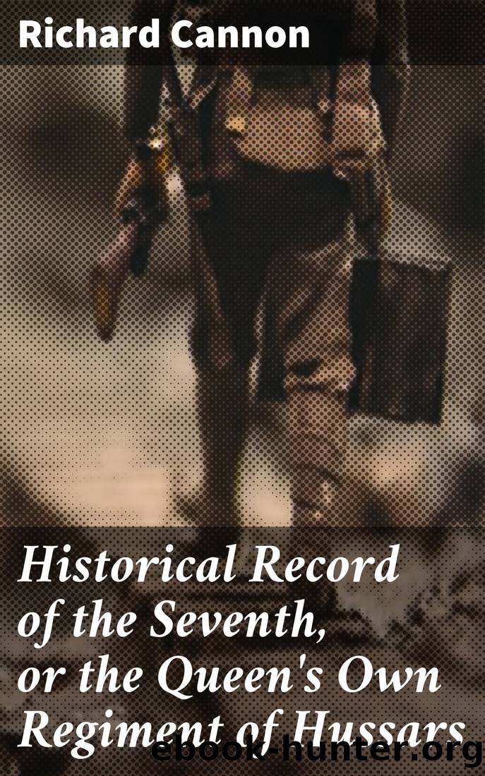 Historical Record of the Seventh, or the Queen's Own Regiment of Hussars by Richard Cannon