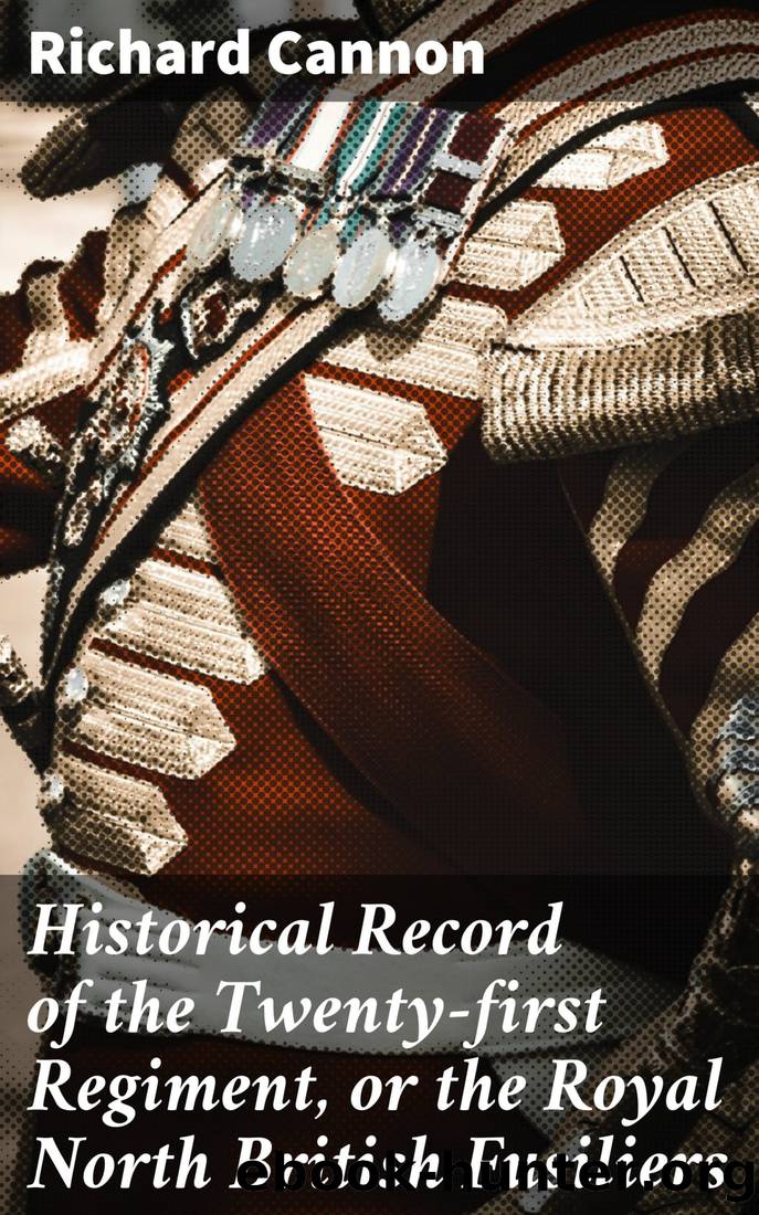 Historical Record of the Twenty-first Regiment, or the Royal North British Fusiliers by Richard Cannon