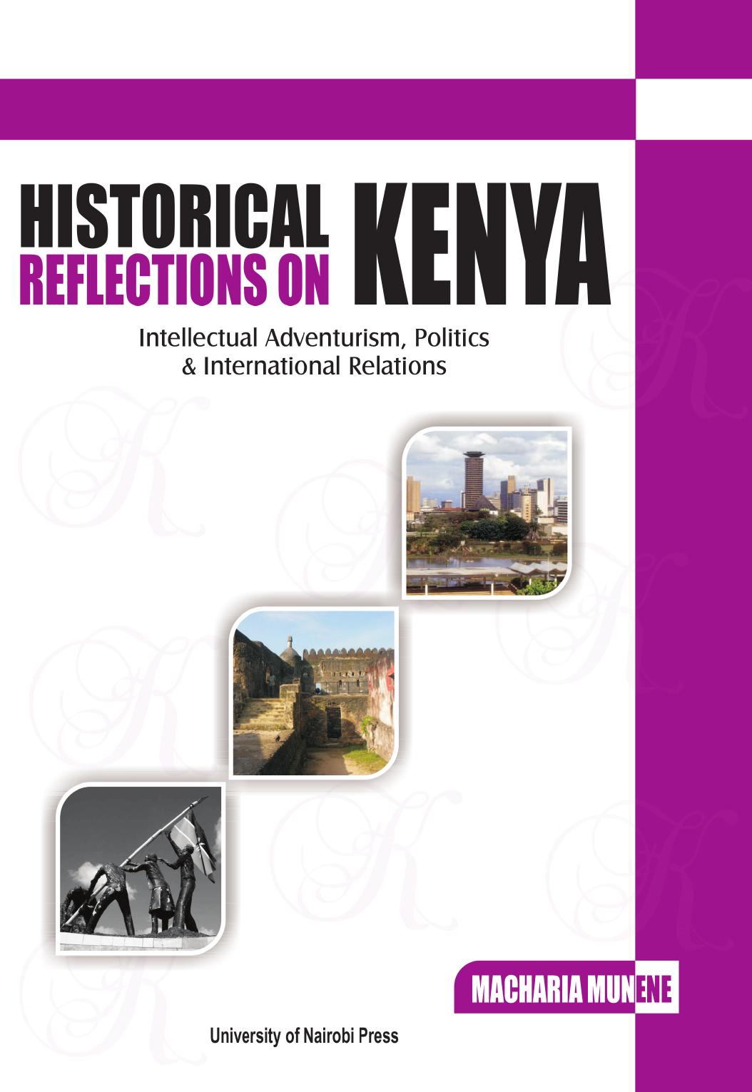 Historical Reflections on Kenya: Intellectual Adventurism, Politics and International Relations by Macharia Munene