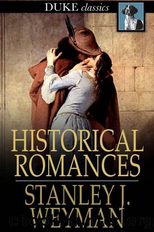 Historical Romances by Stanley J. Weyman