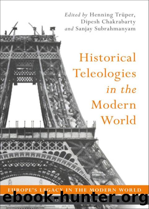 Historical Teleologies in the Modern World by Trüper Henning; Chakrabarty Dipesh; Subrahmanyam Sanjay