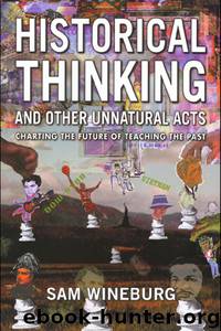 Historical Thinking and Other Unnatural Acts: Charting the Future of Teaching the Past by Wineburg Sam
