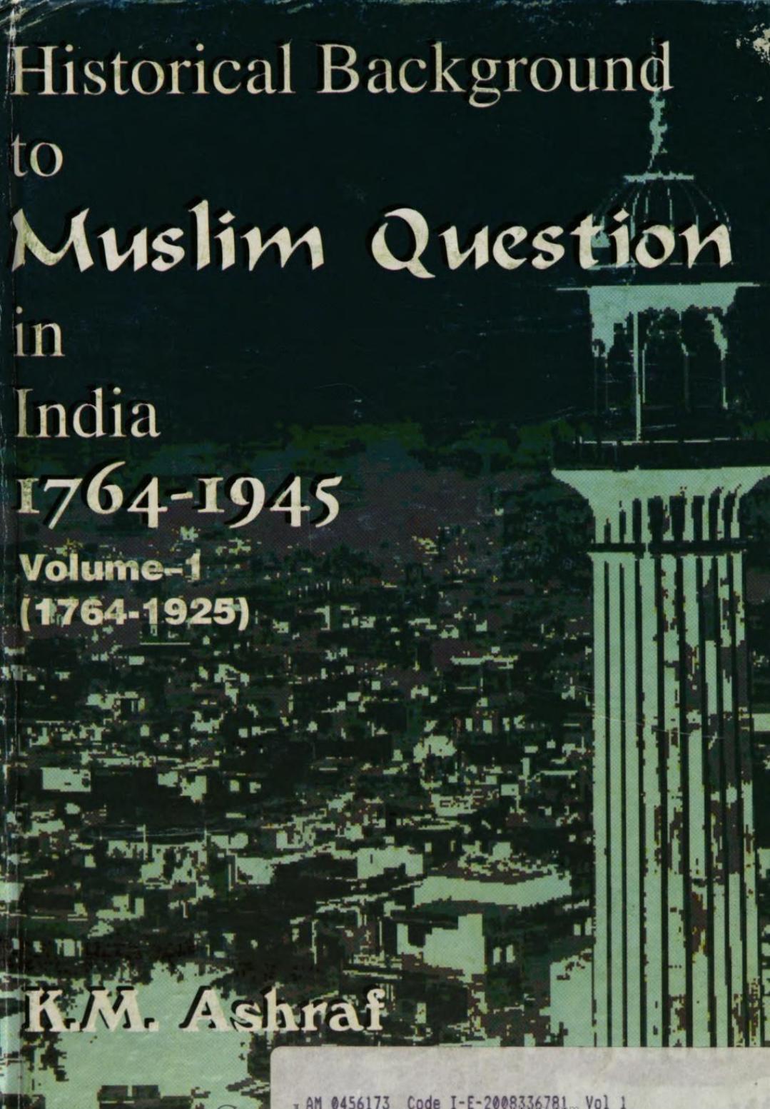 Historical background to Muslim question in India v. 1. 1764-1925 by Kunwar Muhammad Ashraf; Jaweed Ashraf