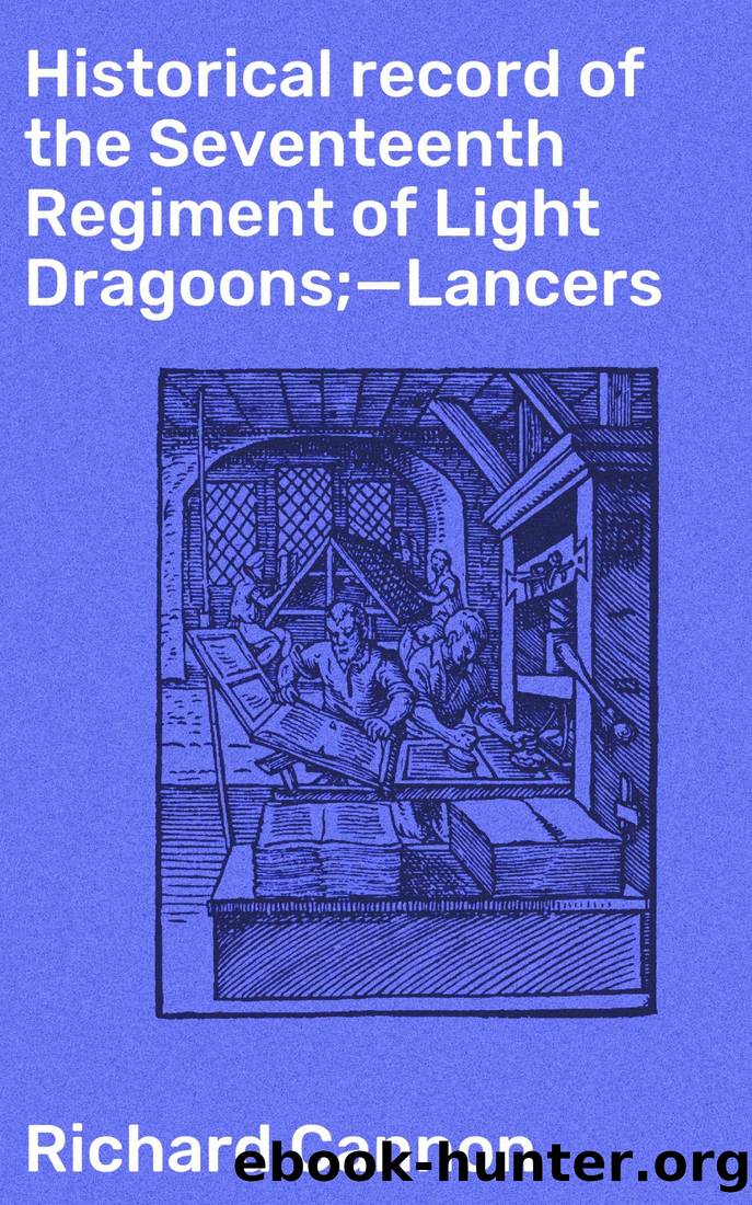 Historical record of the Seventeenth Regiment of Light Dragoons;âLancers by Richard Cannon