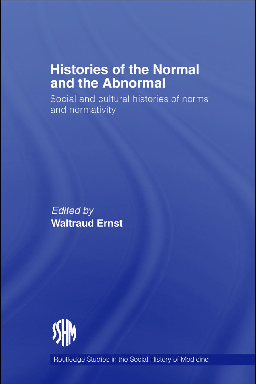 Histories of the Normal and the Abnormal: Social and cultural histories of norms and normativity (Routledge Studies in the Social History of Medicine) by Waltraud Ernst