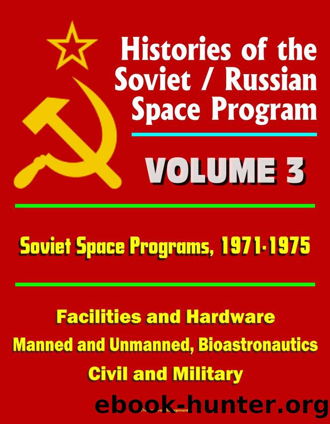 Histories of the Soviet Russian Space Program - Volume 3: Soviet Space Programs, 1971-75 - Facilities and Hardware, Manned and Unmanned, Bioastronautics, Civil and Military by unknow