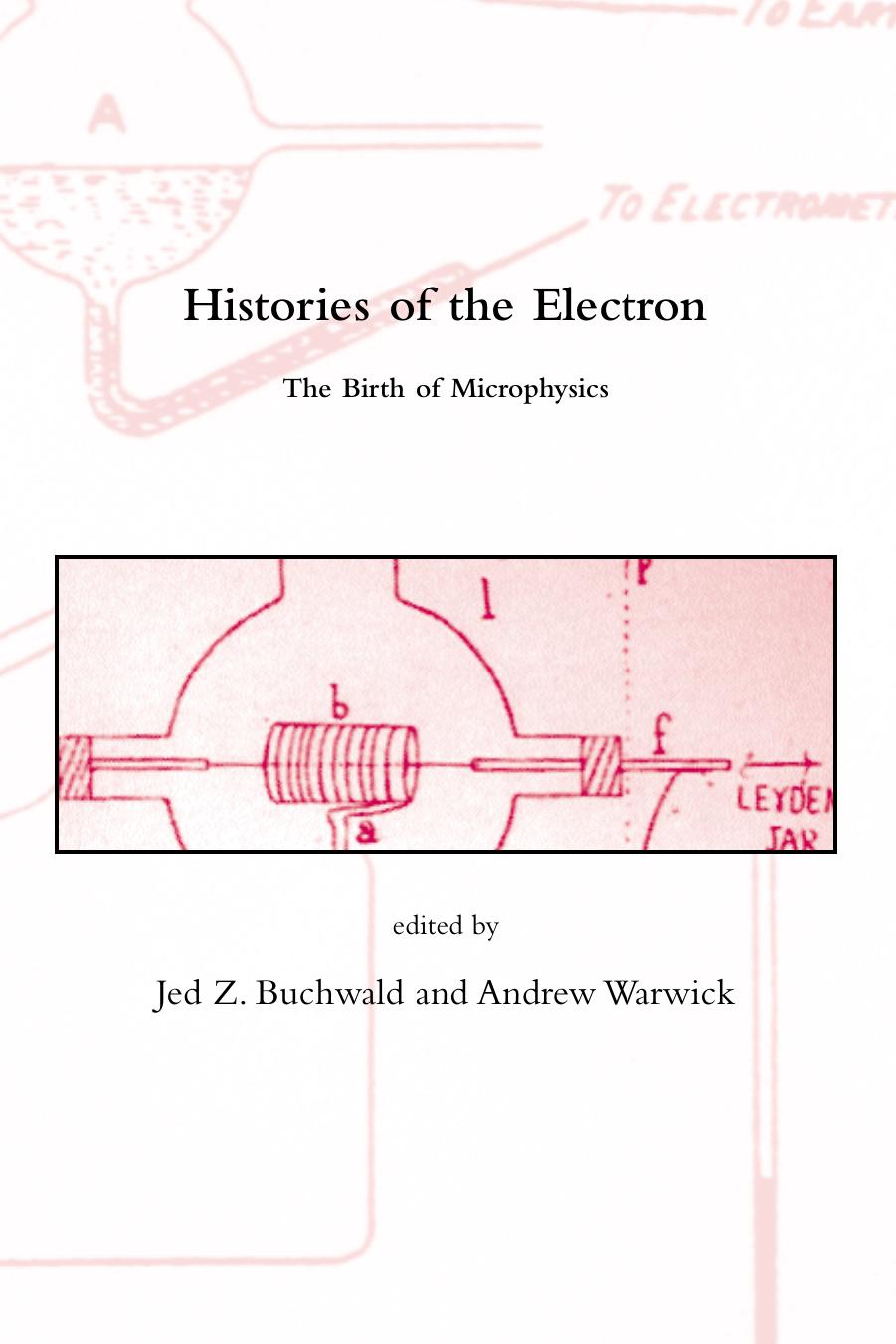 Histories of the electron: the birth of microphysics by Warwick Andrew; Buchwald Jed Z (eds.)