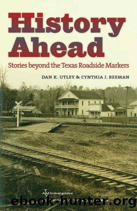 History Ahead : Stories Beyond the Texas Roadside Markers by Dan K. Utley; Cynthia J. Beeman