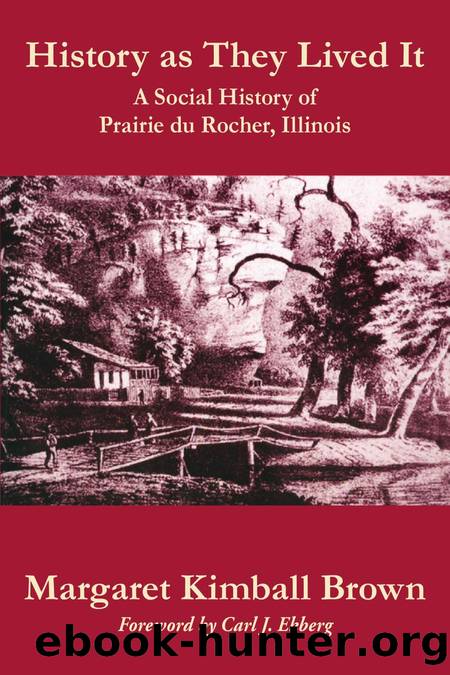 History As They Lived It: A Social History of Prairie du Rocher, Illinois by Margaret Kimball Brown; Carl J. Ekberg