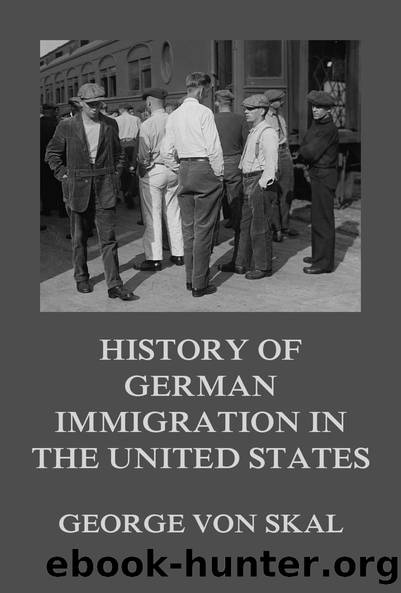 History Of German Immigration In The United States by George von Skal