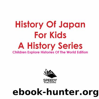 History Of Japan For Kids A History Series Children Explore Histories Of The World Edition by Speedy Publishing
