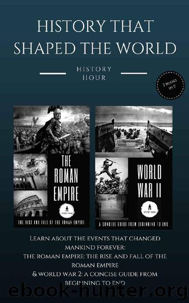 History That Shaped the World: 2 books in 1! (Vol. 1): The Roman Empire: The Rise & Fall of The Roman Empire and World War 2: A Concise Guide From Beginning to End by History Hour