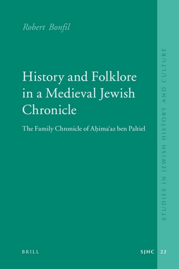 History and Folklore in a Medieval Jewish Chronicle: The Family Chronicle of Ahima'az Ben Paltiel by Robert Bonfil