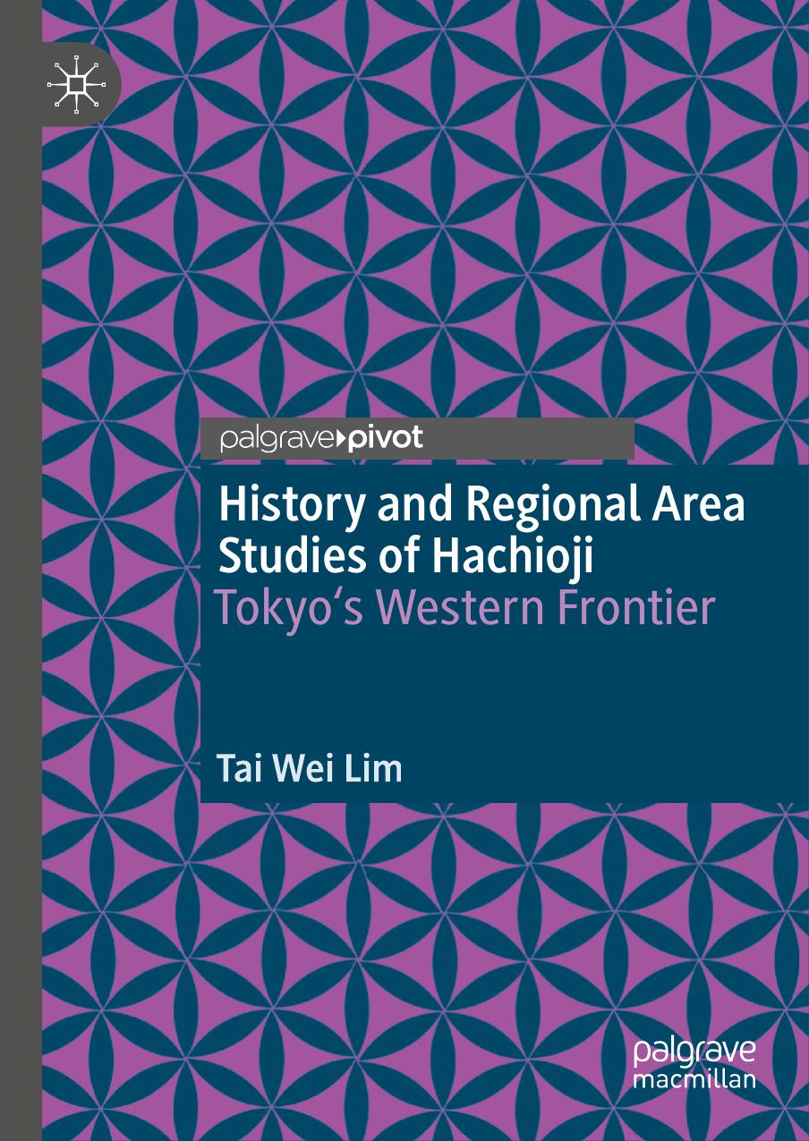 History and Regional Area Studies of Hachioji: Tokyo's Western Frontier by Tai Wei Lim