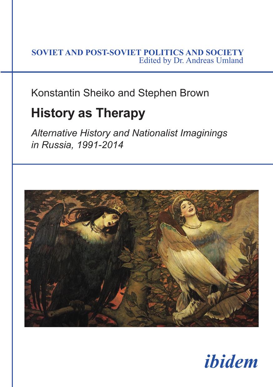 History as Therapy: Alternative History and Nationalist Imaginings in Russia, 1991-2014 by Konstantin Sheiko