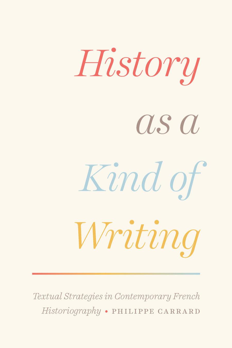History as a Kind of Writing: Textual Strategies in Contemporary French Historiography by Philippe Carrard
