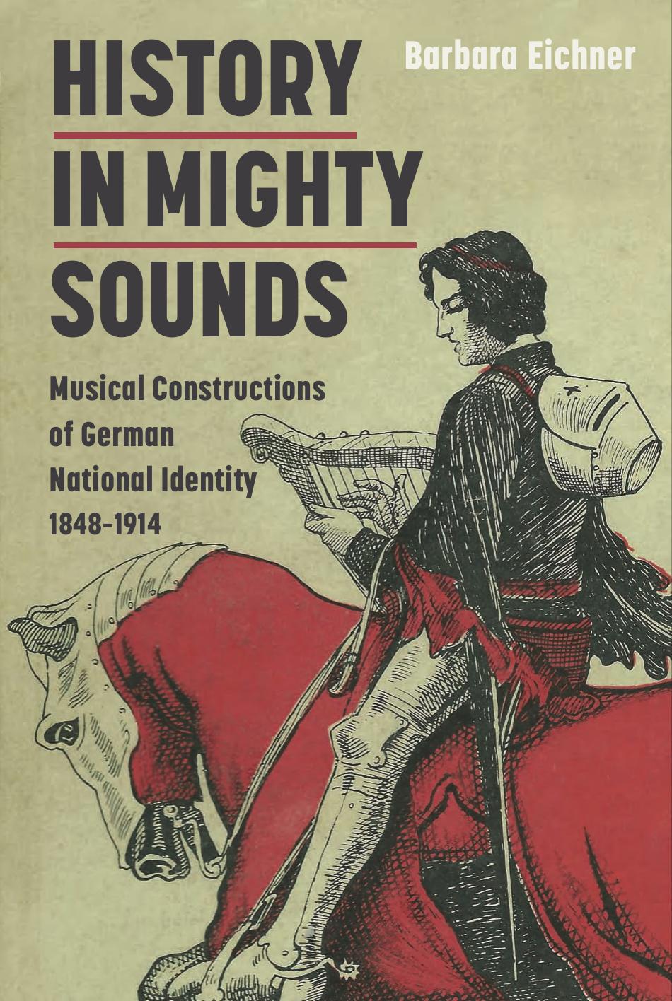 History in Mighty Sounds: Musical Constructions of German National Identity, 1848-1914 by Barbara Eichner