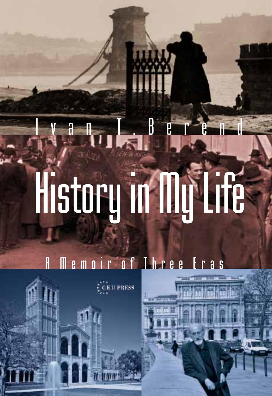 History in My Life: A Memoir of Three Eras by By Ivan T. berend