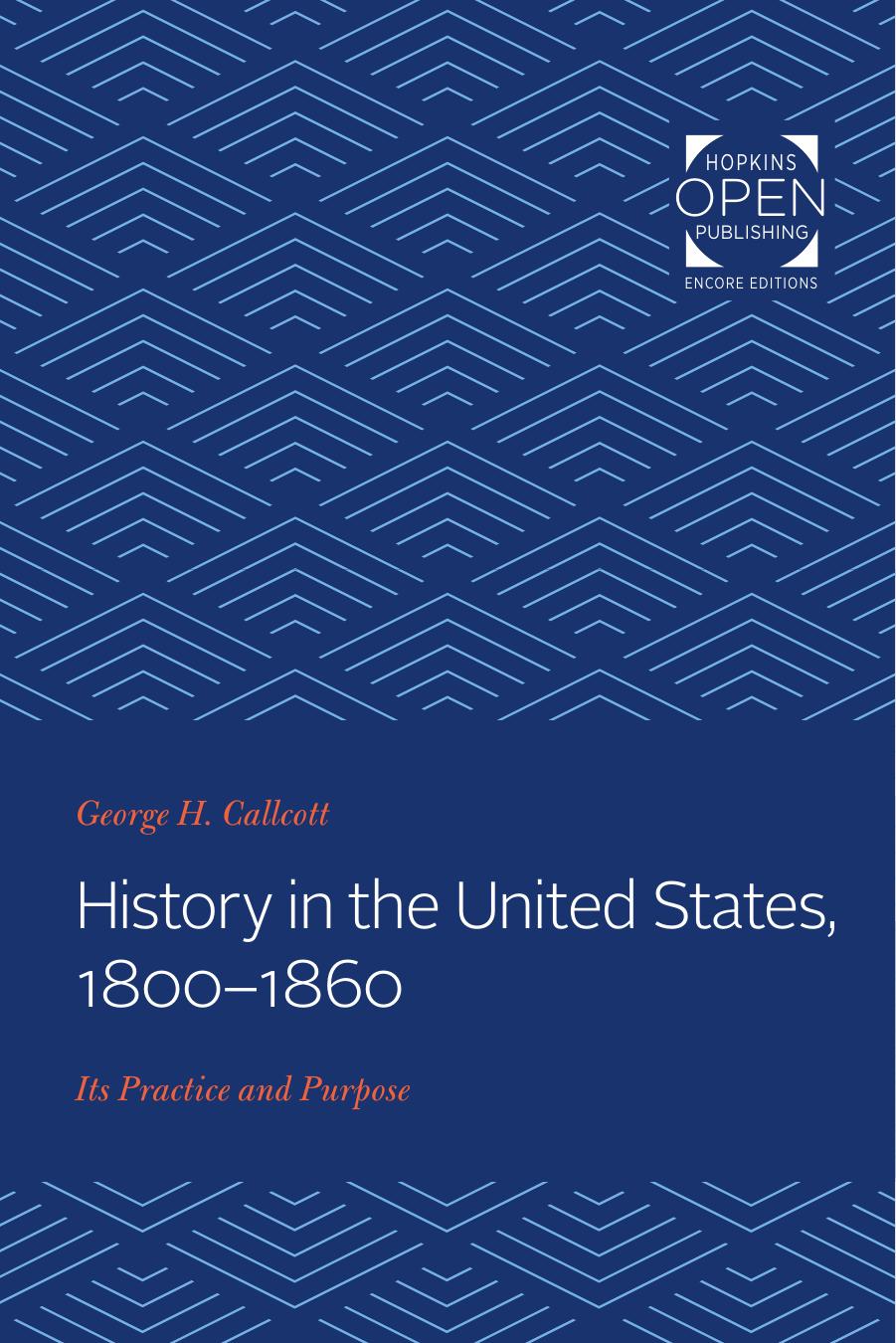 History in the United States, 1800-1860: Its Practice and Purpose by George H. Callcott