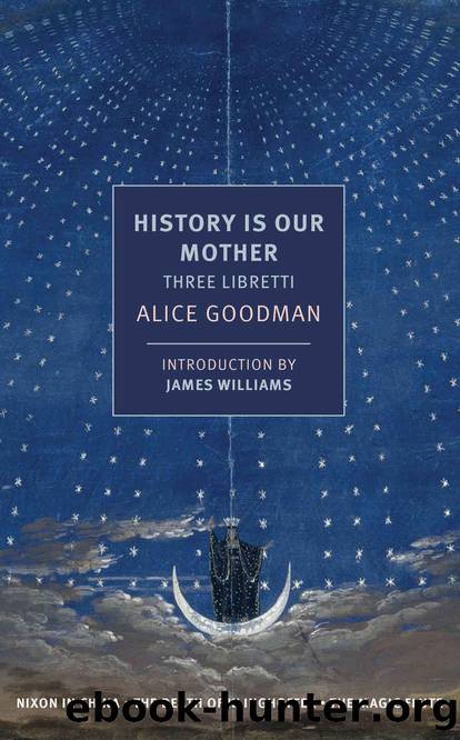 History is Our Mother: Three Libretti: Nixon in China, The Death of Klinghoffer, The Magic Flute (NYRB Classics) by Alice Goodman