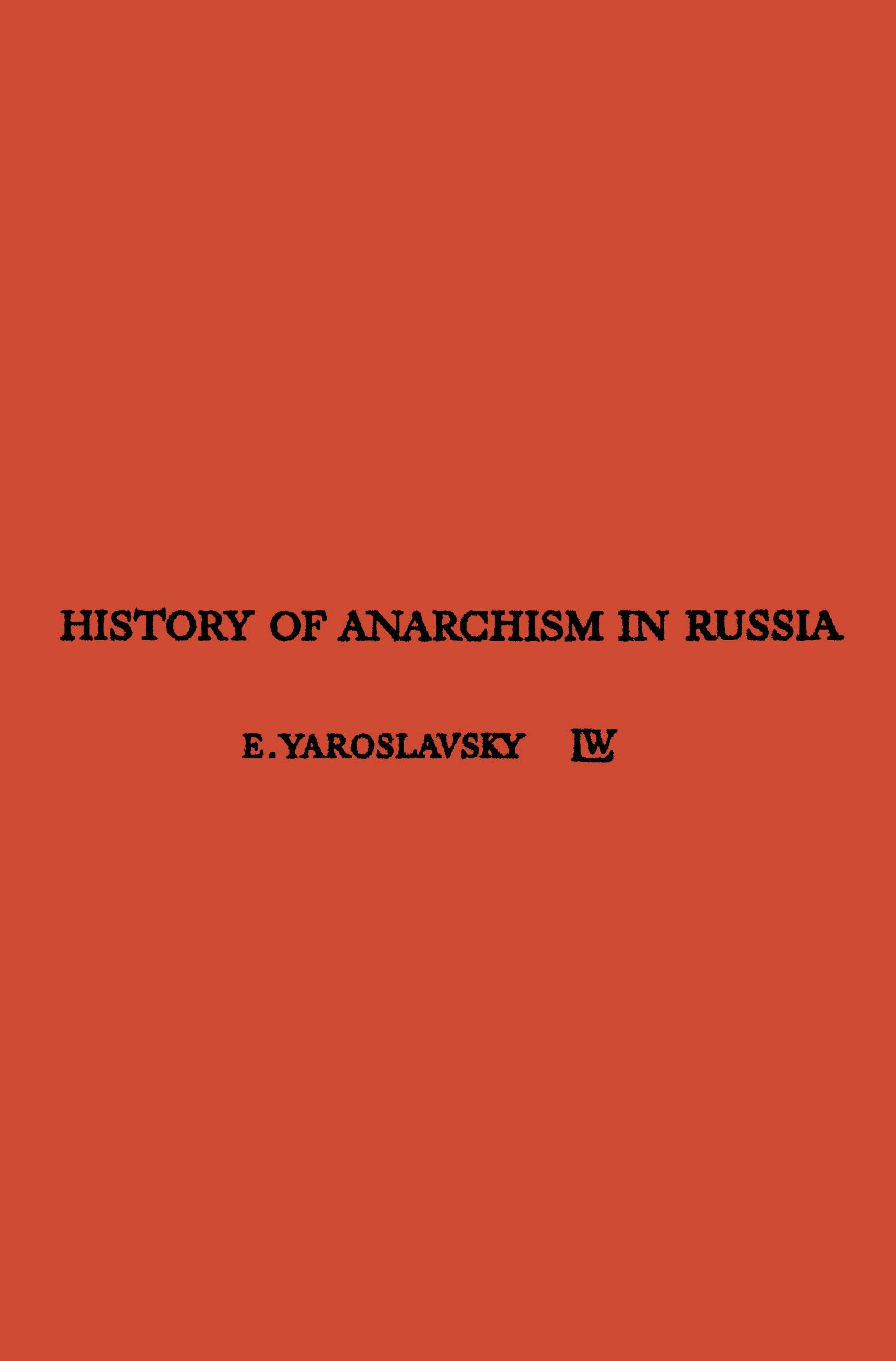 History of Anarchism in Russia: Experiences of the anarchist movement from Bakunin through the Russian revolution in relation to anarchism in Spain today by E. Yaroslavsky