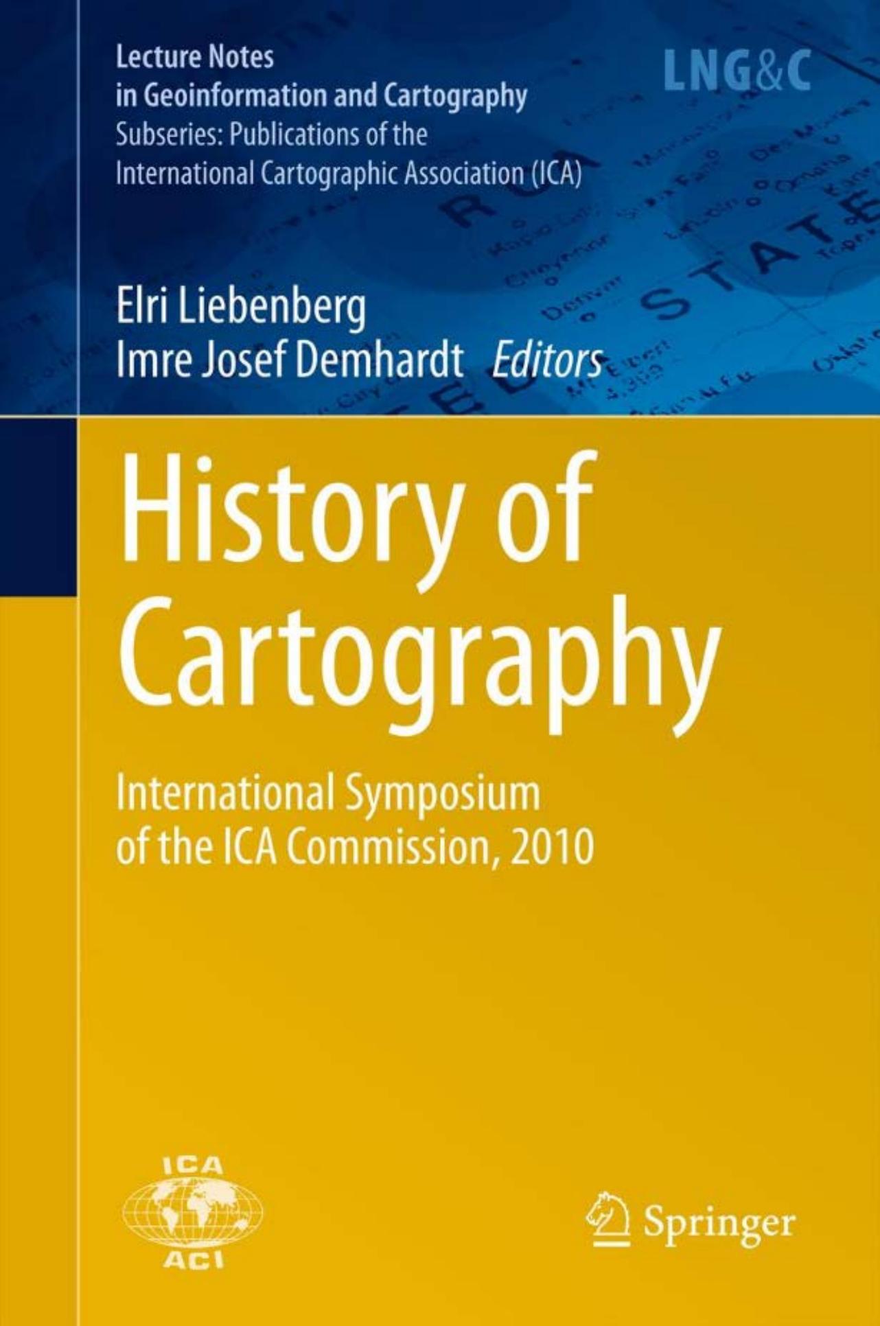 History of Cartography: International Symposium of the ICA Commission, 2010 by Mirela Slukan Altić (auth.) Elri Liebenberg Imre Josef Demhardt (eds.)