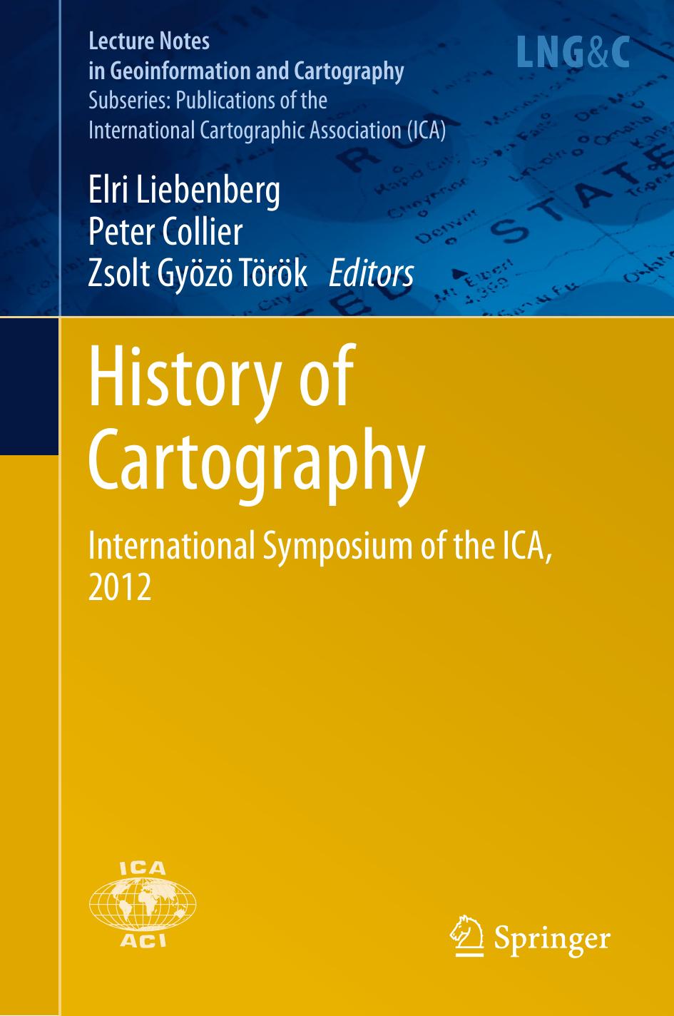 History of Cartography: International Symposium of the ICA, 2012 by Madalina Valeria Veres (auth.) Elri Liebenberg Peter Collier Zsolt Gyözö Török (eds.)