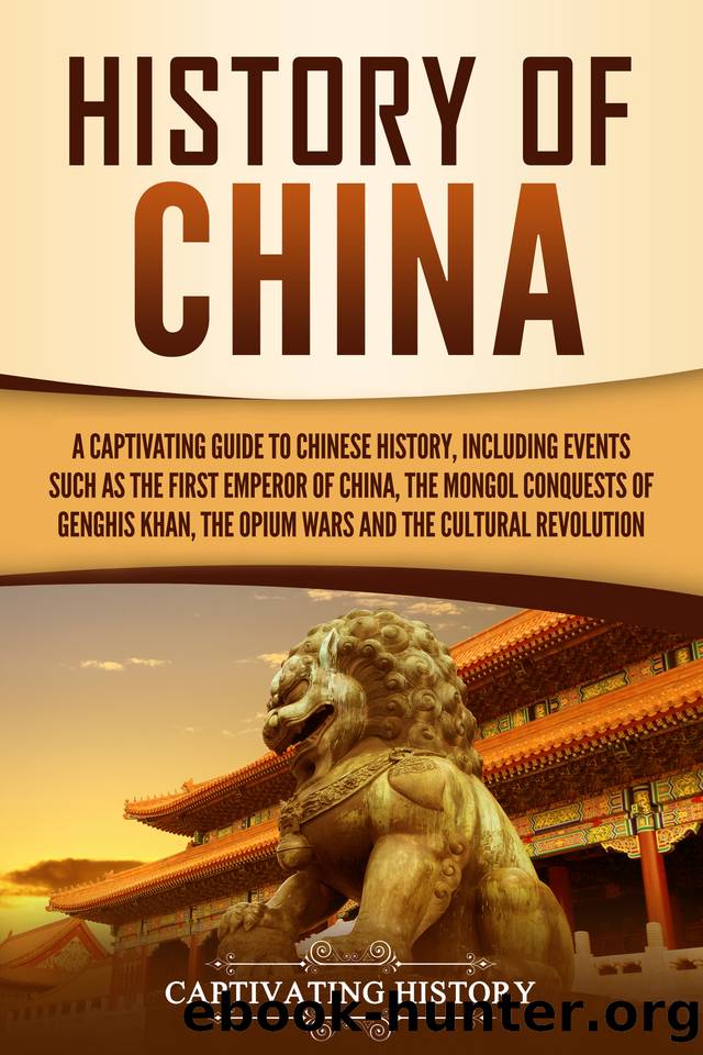 History of China: A Captivating Guide to Chinese History, Including Events Such as the First Emperor of China, the Mongol Conquests of Genghis Khan, the Opium Wars, and the Cultural Revolution by Captivating History